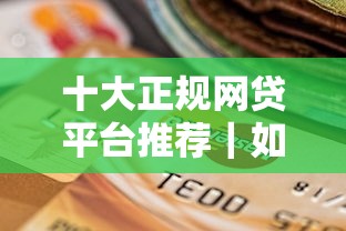 十大正规网贷平台推荐｜如何选择安全靠谱的贷款渠道