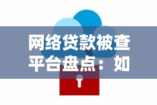 网络贷款被查平台盘点：如何识别风险并保护自身权益？