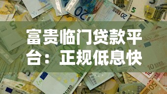 富贵临门贷款平台：正规低息快速放款 解决您的资金难题