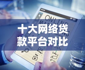 十大网络贷款平台对比：正规低息借款渠道推荐