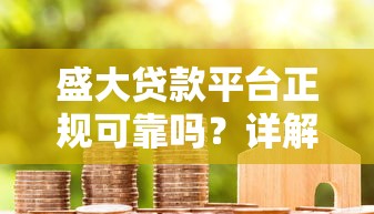 盛大贷款平台正规可靠吗？详解贷款流程、利率及用户真实评价
