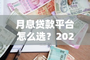 月息贷款平台怎么选？2023年靠谱借贷渠道推荐指南