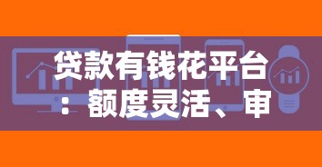 贷款有钱花平台：额度灵活、审批快，解决你的资金难题