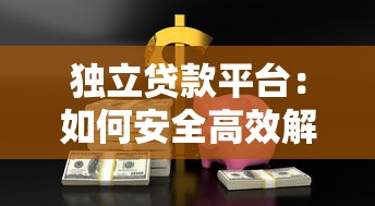 独立贷款平台：如何安全高效解决资金需求？