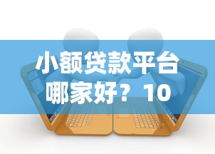 小额贷款平台哪家好？10大正规低息平台测评