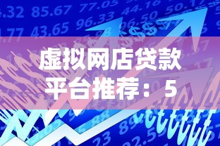 虚拟网店贷款平台推荐：5大渠道及申请攻略