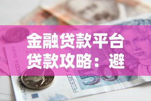 金融贷款平台贷款攻略：避坑指南与快速下款技巧