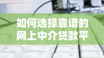 如何选择靠谱的网上中介贷款平台？这5个技巧帮你避坑