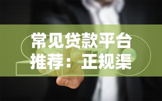 常见贷款平台推荐：正规渠道选择与避坑指南