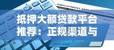 抵押大额贷款平台推荐：正规渠道与申请流程指南