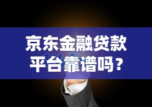 京东金融贷款平台靠谱吗？申请条件、产品优势全解析
