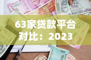 63家贷款平台对比：2023年最新贷款攻略与靠谱平台推荐