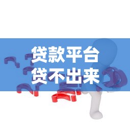 贷款平台贷不出来怎么办？常见原因与解决办法汇总