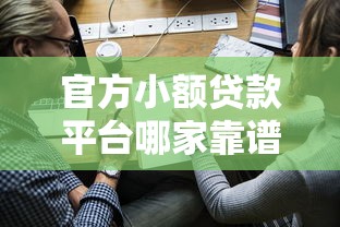 官方小额贷款平台哪家靠谱？正规低息渠道申请指南