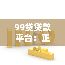 99贷贷款平台：正规低息贷款解决方案