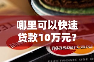 哪里可以快速贷款10万元？这10个正规平台值得考虑