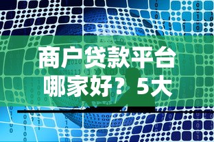 商户贷款平台哪家好？5大正规渠道深度评测