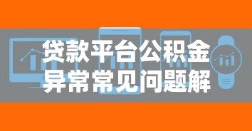 贷款平台公积金异常常见问题解析