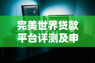 完美世界贷款平台评测及申请全攻略