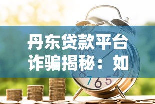 丹东贷款平台诈骗揭秘：如何识别并防范借贷陷阱？