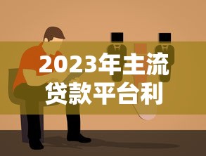 2023年主流贷款平台利息对比：如何选择低息方案？
