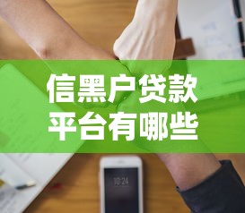 信黑户贷款平台有哪些？如何选择靠谱渠道申请贷款