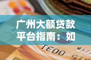 广州大额贷款平台指南：如何选择正规低息渠道