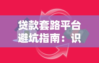 贷款套路平台避坑指南：识破陷阱保护财产安全