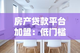 房产贷款平台加盟：低门槛高回报的创业新选择