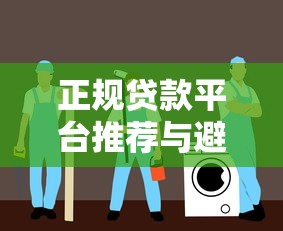 正规贷款平台推荐与避坑指南：如何安全借钱