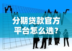 分期贷款官方平台怎么选？这5个关键点必须看！