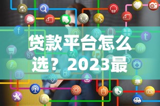 贷款平台怎么选？2023最新贷款平台对比评测