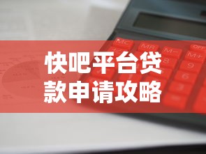 快吧平台贷款申请攻略：额度、利息、流程全解析