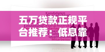 五万贷款正规平台推荐：低息靠谱渠道快速申请
