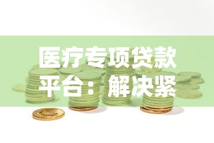 医疗专项贷款平台：解决紧急资金需求的靠谱选择