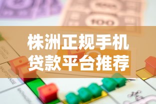 株洲正规手机贷款平台推荐：快速借款、低息安全的渠道解析