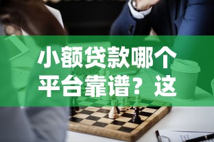 小额贷款哪个平台靠谱？这5个正规平台值得选