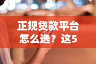 正规贷款平台怎么选？这5家持牌机构安全靠谱