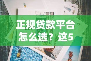 正规贷款平台怎么选？这5家持牌机构安全靠谱