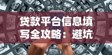 贷款平台信息填写全攻略：避坑指南与实用技巧