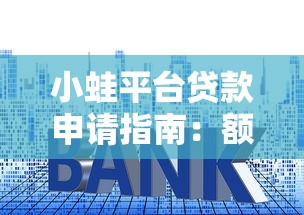 小蛙平台贷款申请指南：额度、利率、流程全解析