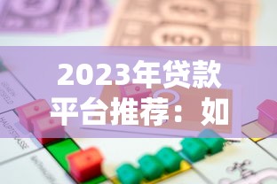 2023年贷款平台推荐：如何选择安全可靠的借贷渠道