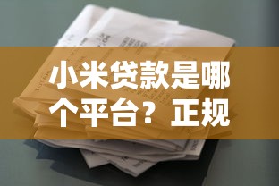 小米贷款是哪个平台？正规贷款产品申请条件及使用指南