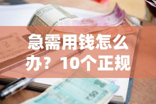 急需用钱怎么办？10个正规急用贷款平台推荐及避坑指南