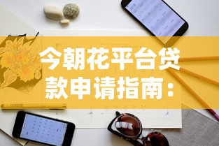 今朝花平台贷款申请指南：条件、流程及注意事项全解析