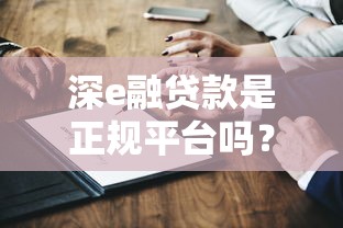 深e融贷款是正规平台吗？资质、利率、用户评价全面解析