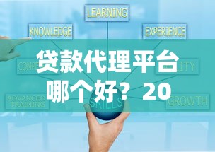 贷款代理平台哪个好？2023年靠谱平台推荐及选择技巧