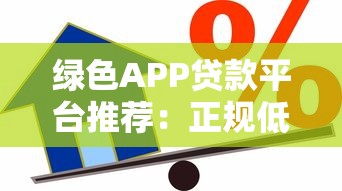 绿色APP贷款平台推荐：正规低息、快速到账的借款渠道解析