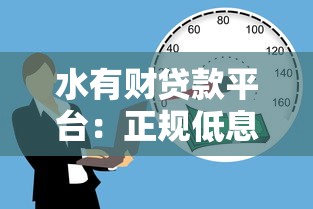 水有财贷款平台：正规低息快速放款，解决资金难题