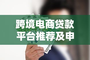 跨境电商贷款平台推荐及申请全攻略
